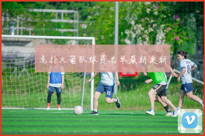 虎扑火箭队球员名单最新更新