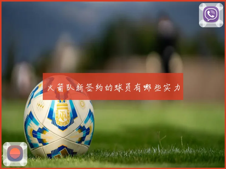 火箭队新签约的球员有哪些实力