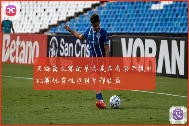足球商业赛的举办是否有助于提升比赛观赏性与俱乐部收益