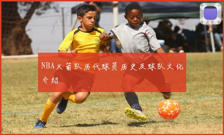 NBA火箭队历代球员历史及球队文化介绍