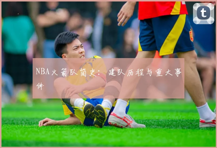 NBA火箭队简史:建队历程与重大事件