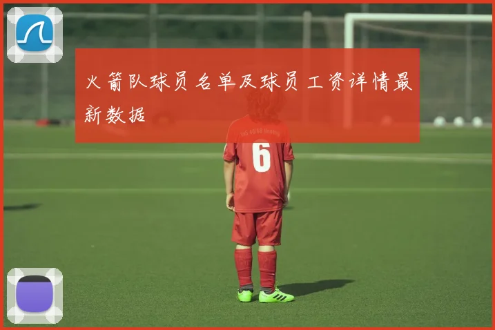 火箭队球员名单及球员工资详情最新数据